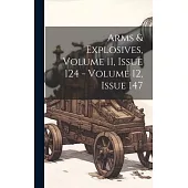 Arms & Explosives, Volume 11, Issue 124 - Volume 12, Issue 147