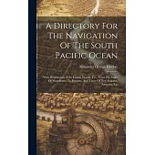 A Directory For The Navigation Of The South Pacific Ocean: With Descriptions Of Its Coasts, Islands, Etc., From The Strait Of Magalhaens To Panama, An