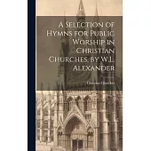 A Selection of Hymns for Public Worship in Christian Churches, by W.L. Alexander