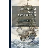 Theoretical Naval Architecture: A Treatise On the Calculations Involved in Naval Design; Volume 1