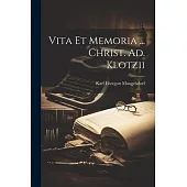 Vita Et Memoria ... Christ. Ad. Klotzii