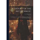 A History of the Art of Magic: Containing Anecdotes, Explanation of Tricks and a Sketch of the Life of Alexander Hermann