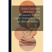 Iulii Caesaris Arantii ... De Humano Foetu Liber Tertio Editus Ac Recognitus ...