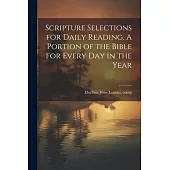 Scripture Selections for Daily Reading. A Portion of the Bible for Every Day in the Year