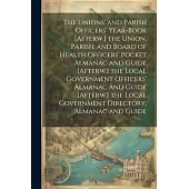 The Unions’ and Parish Officers’ Year-Book [Afterw.] the Union, Parish, and Board of Health Officers’ Pocket Almanac and Guide [Afterw.] the Local Gov