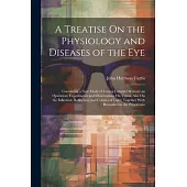 A Treatise On the Physiology and Diseases of the Eye: Containing a New Mode of Curing Cataract Without an Operation; Experiments and Observations On V