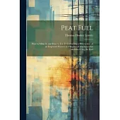 Peat Fuel: How to Make It, and How to Use It: Containing a Description of an Improved Process and Improved Machinery for Manufact