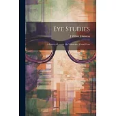 Eye Studies; a Series of Lessons On Vision and Visual Tests