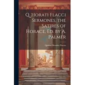 Q. Horati Flacci Sermones. the Satires of Horace, Ed. by A. Palmer