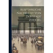 Ausführliche Nachricht Von Der Stadt Zoerbig; Volume 1