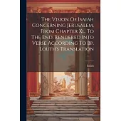 The Vision Of Isaiah Concerning Jerusalem, From Chapter Xl. To The End, Rendered Into Verse According To Bp. Louth’s Translation