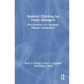 Systemic Thinking for Public Managers: Five Practices for Creating a Vibrant Organization