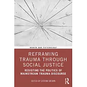 Reframing Trauma Through Social Justice: Resisting the Politics of Mainstream Trauma Discourse