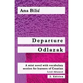 Departure / Odlazak: A Mini Novel With Vocabulary Section for Learning Croatian, Level Advanced B1 = Intermediate Mid/High, 2. Edition