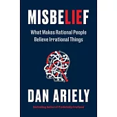 Misbelief: What Makes Rational People Believe Irrational Things