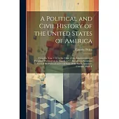 A Political and Civil History of the United States of America: From the Year 1763 to the Close of the Administration of President Washington, in March