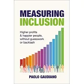 Measuring Inclusion: Higher Profits and Happier People, Without Guesswork or Backlash