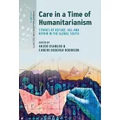 Care in a Time of Humanitarianism: Stories of Refuge, Aid, and Repair in the Global South