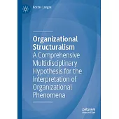 Organizational Structuralism: A Comprehensive Multidisciplinary Hypothesis for the Interpretation of Organizational Phenomena