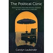 The Political Clinic: Psychoanalysis and Social Change in the Twentieth Century