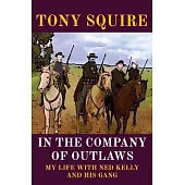 In the Company of Outlaws: My Life with Ned Kelly and His Gang