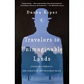 Travelers to Unimaginable Lands: Stories of Dementia, the Caregiver, and the Human Brain