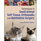 Techniques in Small Animal Soft Tissue, Orthopedic, and Ophthalmic Surgery