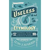 Useless Etymology: Offbeat Word Origins for Curious Minds