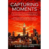 Capturing Moments: 52 Inspirational Photography Ideas
