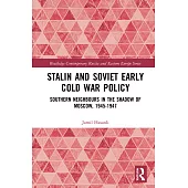 Stalin’s Early Cold War Foreign Policy: Southern Neighbours in the Shadow of Moscow, 1945-1947