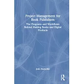 Project Management for Book Publishers: The Programs and Workflows Behind Making Books and Digital Products