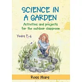 Science in a Garden: Activities and Projects for the Outdoor Classroom, Years F-6