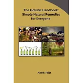 The Holistic Handbook: Simple Natural Remedies for Everyone