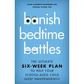 Banish Bedtime Battles: The Ultimate Six-Week Plan to Help Your School-Aged Child Sleep Independently