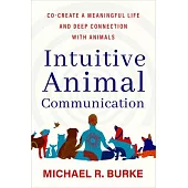 Intuitive Animal Communication: Co-Create a Meaningful Life and Deep Connection with Animals