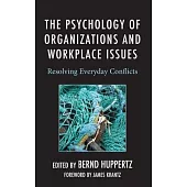 The Psychology of Organizations and Workplace Issues: Resolving Everyday Conflicts