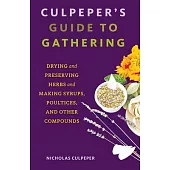 Culpeper’s Guide to Gathering: Drying and Preserving Herbs and Making Syrups, Poultices, and Other Compounds