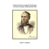 Living for His Glory Longing for His Presence: The Life of Alexander Mackenzie (1822-1892)