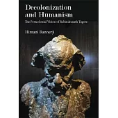 Decolonization and Humanism: The Postcolonial Vision of Rabindranath Tagore