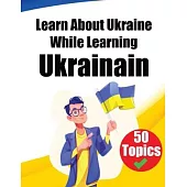 Learn About Ukraine While Learning Ukrainian: Discover Ukraine: Learn Ukrainian through Cultural Exploration