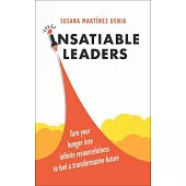 Insatiable Leaders: Turn Your Hunger Into Infinite Resourcefulness to Fuel a Transformative Future