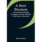 A Short Discourse Concerning Pestilential Contagion, and the Methods to Be Used to Prevent It