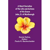 A Short Narrative of the Life and Actions of His Grace John, D. of Marlborogh