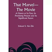 That Marvel-The Movie A Glance at Its Past, Its Promising Present and Its Significant Future