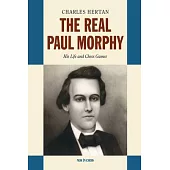 The Real Paul Morphy: His Life and Chess Games
