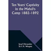 Ten Years’ Captivity in the Mahdi’s Camp 1882-1892