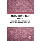 Dramaturgy to Make Visible: The Legacies of New Dramaturgy for Politics and Performance in Our Times