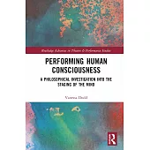 Performing Human Consciousness: A Philosophical Investigation Into the Staging of the Mind