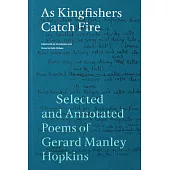 As Kingfishers Catch Fire: Selected and Annotated Poems of Gerard Manley Hopkins