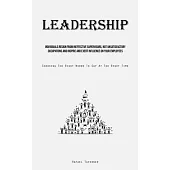 Leadership: Individuals Resign From Ineffective Supervisors, Not Unsatisfactory Occupations And Inspire And Exert Influence On You